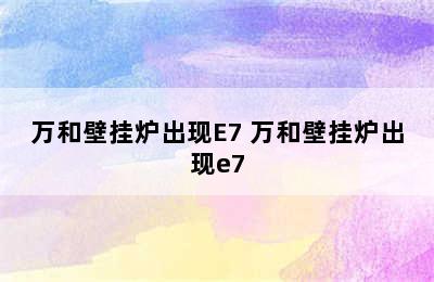 万和壁挂炉出现E7 万和壁挂炉出现e7